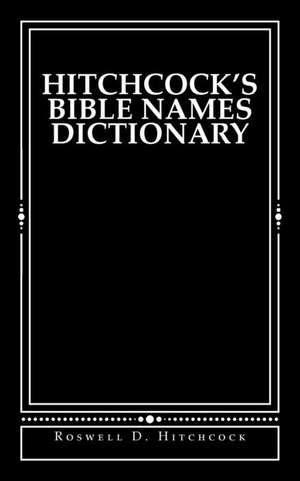 Hitchcock's Bible Names Dictionary de Roswell D. Hitchcock