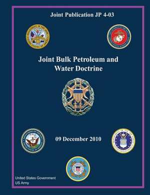 Joint Publication Jp 4-03 Joint Bulk Petroleum and Water Doctrine 09 December 2010 de United States Government Us Army