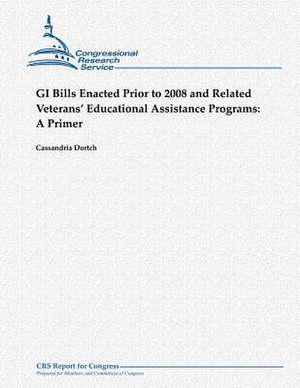 GI Bills Enacted Prior to 2008 and Related Veterans' Educational Assistance Programs de Cassandria Dortch