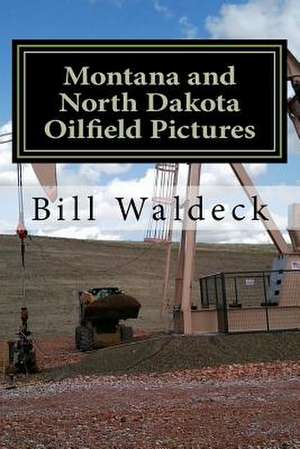 Montana and North Dakota Oilfield Pictures de Bill Waldeck