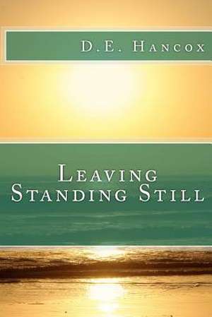 Leaving Standing Still de D. E. Hancox