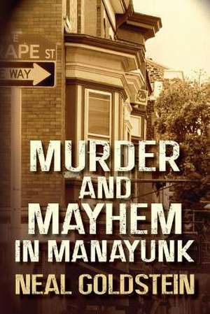 Murder and Mayhem in Manayunk de Neal Goldstein