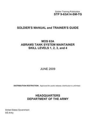 Soldier Training Publication Stp 9-63a14-SM-Tg Soldier's Manual and Trainer's Guide Mos 63a Abrams Tank System Maintainer Skill Levels 1, 2, 3, and 4 de United States Government Us Army