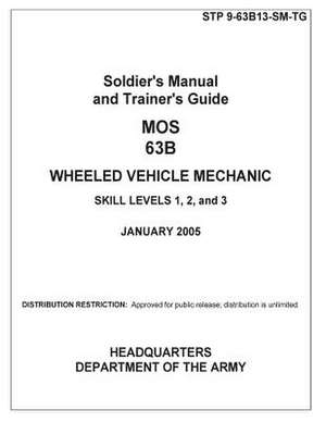 Soldier Training Publication Stp 9-63b13-SM-Tg Soldier's Manual and Trainer's Guide Mos 63b Wheeled Vehicle Mechanic Skill Levels 1, 2, and 3 January de United States Government Us Army