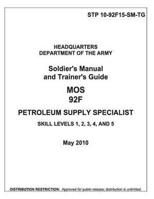 Soldier Training Publication Stp 10-92f15-SM-Tg Soldier's Manual and Trainer's Guide Mos 92f Petroleum Supply Specialist Skill Levels 1, 2, 3, 4, and de United States Government Us Army