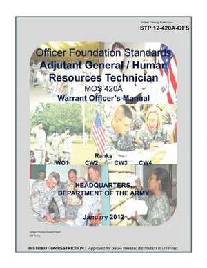 Soldier Training Publication Stp 12-420a-Ofs Officer Foundation Standards Adjutant General / Human Resources Technician Mos 420a Warrent Officers Manu de United States Government Us Army