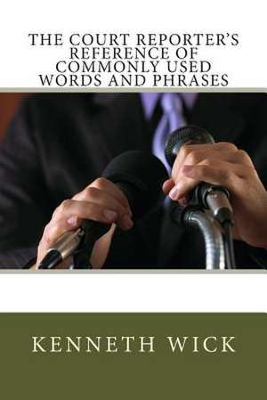 The Court Reporter's Reference of Commonly Used Words and Phrases de MR Kenneth a. Wick