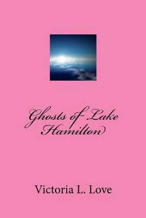 Ghost of Lake Hamilton de Victoria L. Love