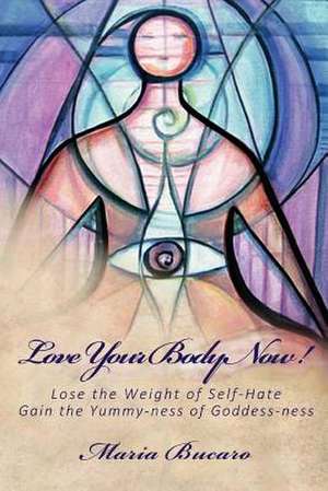 Love Your Body Now! de Maria Bucaro