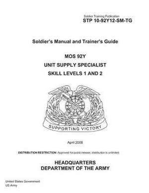 Soldier Training Publication Stp 10-92y12-SM-Tg Soldier's Manual and Trainer's Guide Mos 92y Unit Supply Specialist Skill Levels 1 and 2 April 2008 de United States Government Us Army