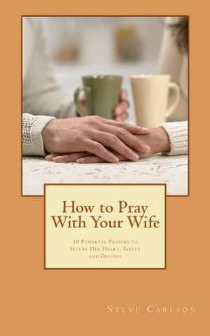 How to Pray with Your Wife de Steve Carlson