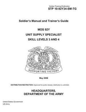 Soldier Training Publication Stp 10-92y34-SM-Tg Soldier's Manual and Trainer's Guide Mos 92y Unit Supply Specialist Skill Levels 3 and 4 May 2008 de United States Government Us Army