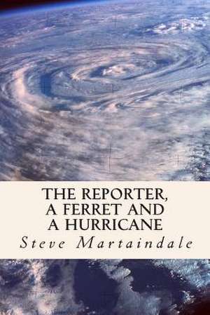 The Reporter, a Ferret and a Hurricane de Steve Martaindale