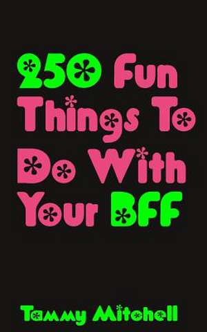 250 Fun Things to Do with Your Bff de Tammy Mitchell