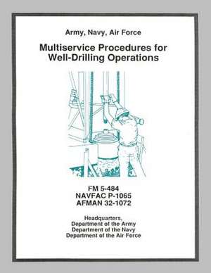 Multiservice Procedures for Well-Drilling Operations (FM 5-484 / Navfac P-1065 / Afman 32-1072) de Department Of the Army