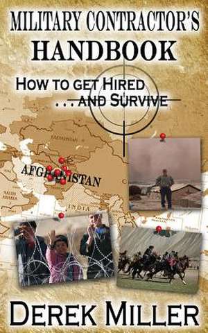 Military Contractor's Handbook How to Get Hired . . . and Survive de Derek Miller