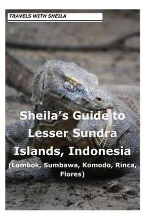 Sheila's Guide to Lesser Sundra Islands, Indonesia (Lombok, Sumbawa, Komodo, Rin de Sheila Simkin