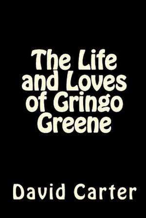 The Life and Loves of Gringo Greene de David Carter