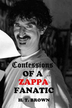 Confessions of a Zappa Fanatic de H. T. Brown