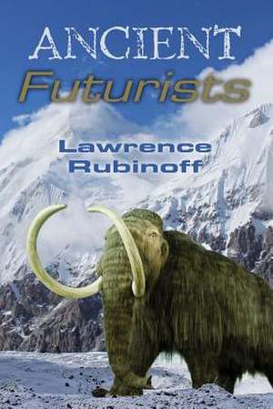 Ancient Futurists de Lawrence Rubinoff