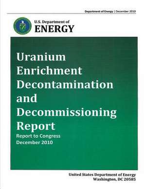 Uranium Enrichment Decontamination and Decommissiong Report - Report to Congress, December 2010 de U. S. Department of Energy