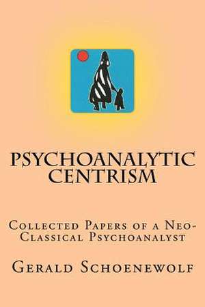 Psychoanalytic Centrism de Gerald Schoenewolf