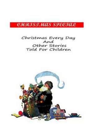 Christmas Every Day and Other Stories Told for Children: Its Origin and Associations, de W. D. Howells