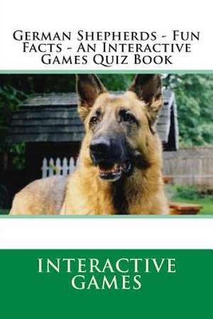 German Shepherds - Fun Facts - An Interactive Games Quiz Book de Interactive Games