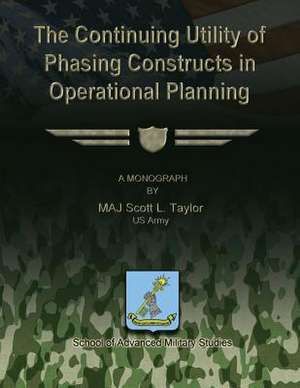 The Continuing Utility of Phasing Constructs in Operational Planning de Us Army Maj Scott L. Taylor