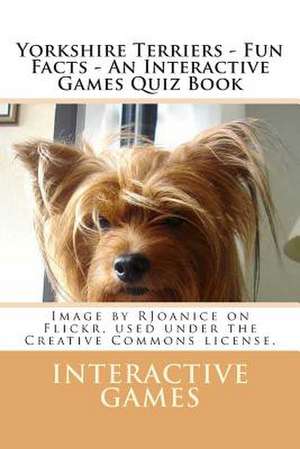 Yorkshire Terriers - Fun Facts - An Interactive Games Quiz Book de Interactive Games