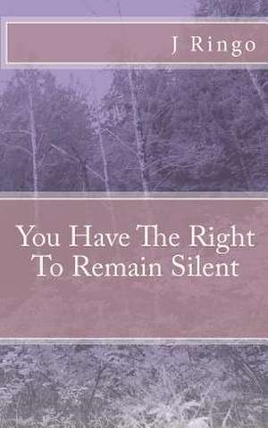 You Have the Right to Remain Silent de J. T. Ringo