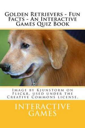 Golden Retrievers - Fun Facts - An Interactive Games Quiz Book de Interactive Games