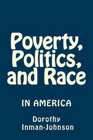 Poverty, Politics, and Race de Mrs Dorothy J. Inman-Johnson