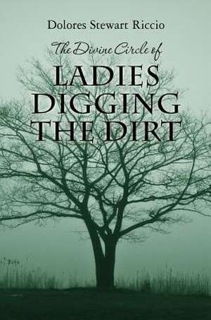 The Divine Circle of Ladies Digging the Dirt de Dolores Stewart Riccio