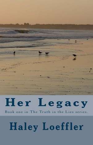 Her Legacy de Haley C. Loeffler