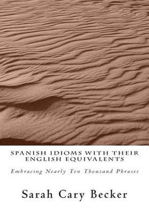 Spanish Idioms with Their English Equivalents de Sarah Cary Becker