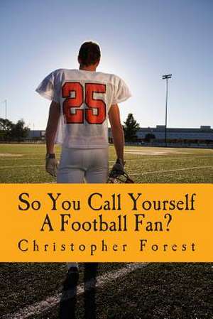 So You Call Yourself a Football Fan? de Christopher H. Forest