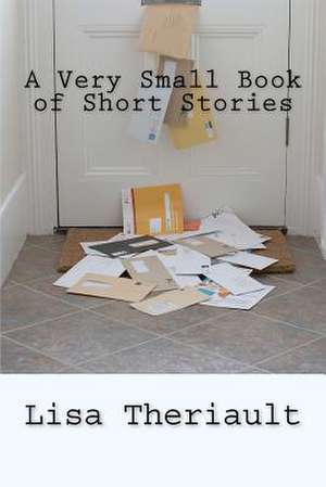 A Very Small Book of Short Stories de MS Lisa Theriault