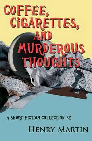 Coffee, Cigarettes, and Murderous Thoughts de Henry Martin