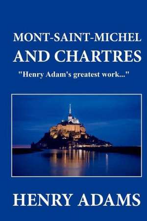 Mont-Saint-Michel and Chartres: The Histories of Orpheus, the Lord of Spring de Henry Adams