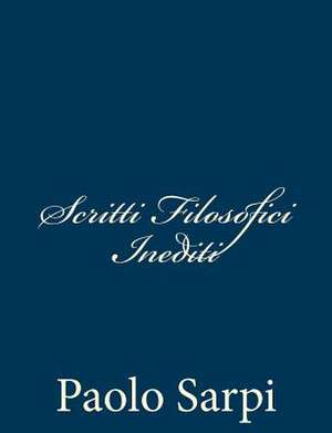 Scritti Filosofici Inediti de Paolo Sarpi