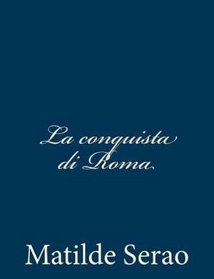 La Conquista Di Roma de Matilde Serao