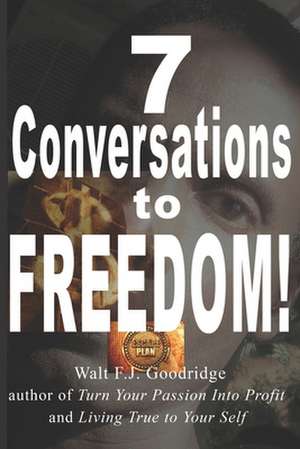 7 Conversations to Freedom! de Walt F. J. Goodridge