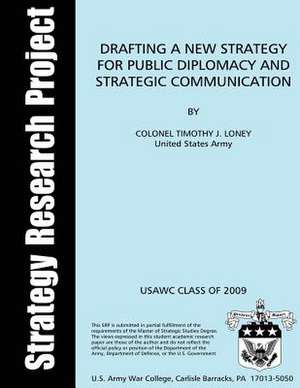 Drafting a New Strategy for Public Diplomacy and Strategic Communication de United States Army Colonel Timot Loney