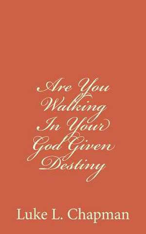 Are You Walking in Your God Given Destiny de Luke L. Chapman