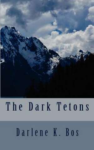 The Dark Tetons de Darlene K. Bos