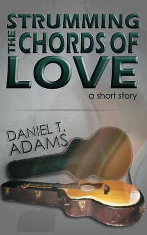 Strumming the Chords of Love de Daniel T. Adams