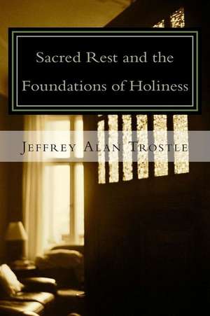 Sacred Rest and the Foundations of Holiness de Jeffrey Trostle