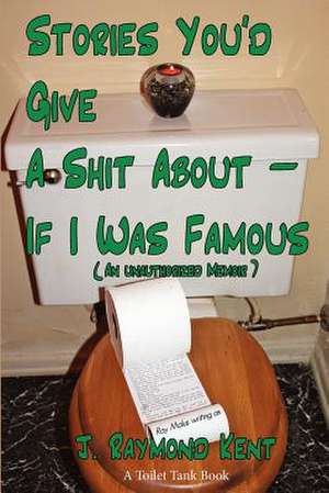 Stories You'd Give a Shit about -- If I Was Famous de J. Raymond Kent