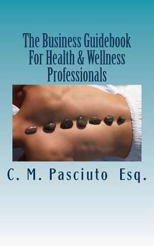 The Business Guidebook for Health & Wellness Professionals de C. M. Pasciuto